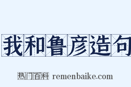 我和鲁彦造句是什么意思的图片